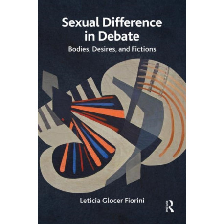 Sexual Difference in Debate: Bodies, Desires, and Fictions