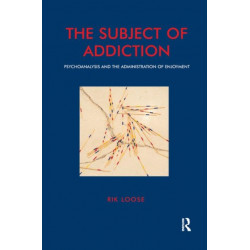 The Subject of Addiction: Psychoanalysis and The Administration of Enjoyment