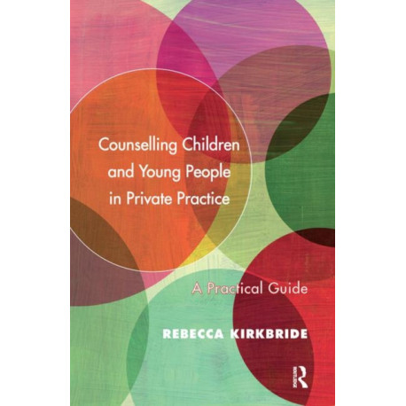 Counselling Children and Young People in Private Practice: A Practical Guide