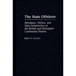The State Offshore: Petroleum, Politics, and State Intervention on the British and Norwegian Continental Shelves