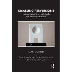 Disabling Perversions: Forensic Psychotherapy with People with Intellectual Disabilities