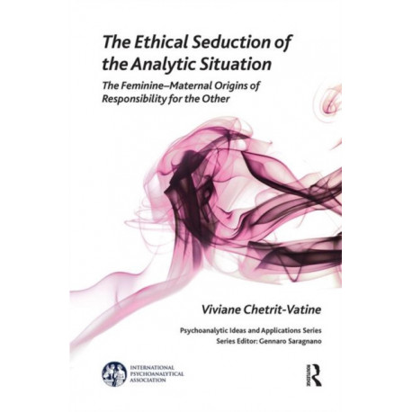 The Ethical Seduction of the Analytic Situation: The Feminine-Maternal Origins of Responsibility for the Other