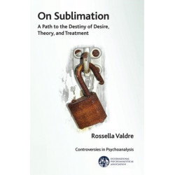 On Sublimation: A Path to the Destiny of Desire, Theory, and Treatment