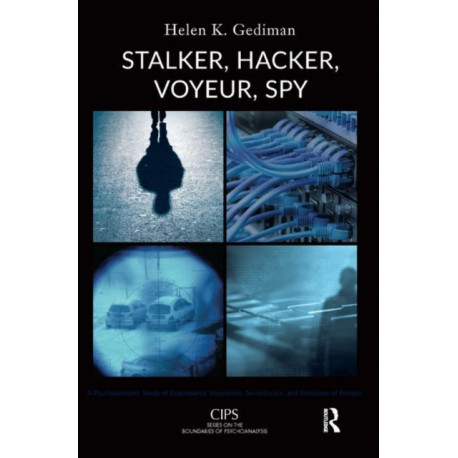 Stalker, Hacker, Voyeur, Spy: A Psychoanalytic Study of Erotomania, Voyeurism, Surveillance, and Invasions of Privacy