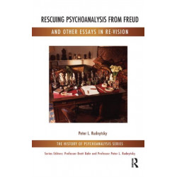 Rescuing Psychoanalysis from Freud and Other Essays in Re-Vision: And Other Essays in Re-Vision
