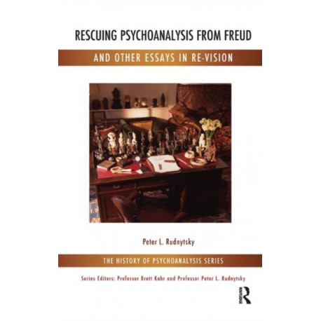 Rescuing Psychoanalysis from Freud and Other Essays in Re-Vision: And Other Essays in Re-Vision