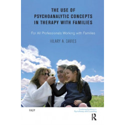 The Use of Psychoanalytic Concepts in Therapy with Families: For all Professionals Working with Families