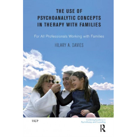 The Use of Psychoanalytic Concepts in Therapy with Families: For all Professionals Working with Families