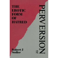 Perversion: The Erotic Form of Hatred