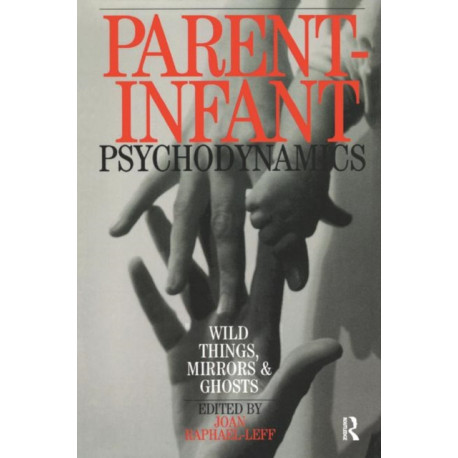 Parent-Infant Psychodynamics: Wild Things, Mirrors and Ghosts