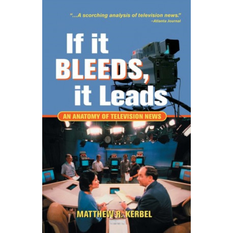 If It Bleeds, It Leads: An Anatomy Of Television News