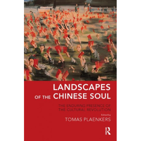 Landscapes of the Chinese Soul: The Enduring Presence of the Cultural Revolution