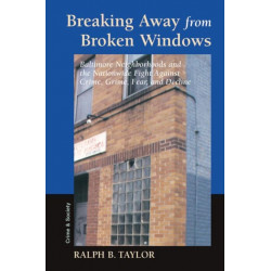 Breaking Away From Broken Windows: Baltimore Neighborhoods And The Nationwide Fight Against Crime, Grime, Fear, And Decline