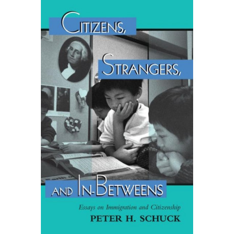 Citizens, Strangers, And In-betweens: Essays On Immigration And Citizenship