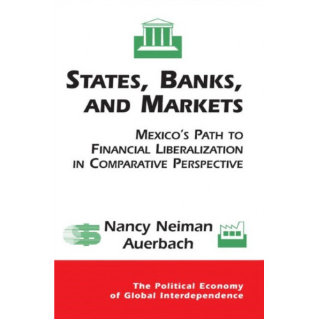 States, Banks, And Markets: Mexico's Path To Financial Liberalization In Comparative Perspective