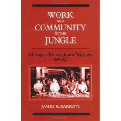 Work and Community in the Jungle: Chicago's Packinghouse Workers, 1894-1922