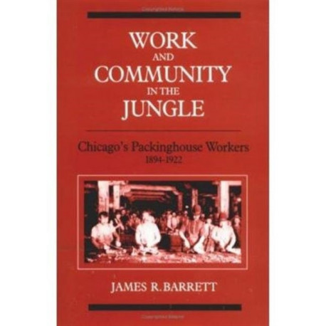 Work and Community in the Jungle: Chicago's Packinghouse Workers, 1894-1922