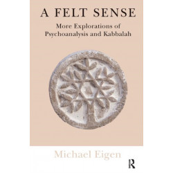 A Felt Sense: More Explorations of Psychoanalysis and Kabbalah