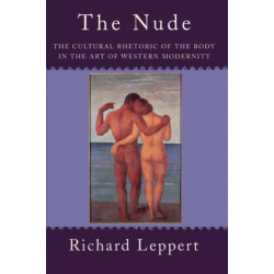 The Nude: The Cultural Rhetoric of the Body in the Art of Western Modernity