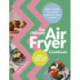 The Ultimate Air Fryer Cookbook: THE SUNDAY TIMES BESTSELLER BY THE AUTHOR FEATURED ON CHANNEL 5’S AIRFRYERS: DO YOU KNOW WHAT YOU’RE MISSING?