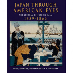 Japan Through American Eyes: The Journal Of Francis Hall, 1859-1866