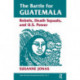 The Battle For Guatemala: Rebels, Death Squads, And U.s. Power