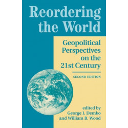 Reordering The World: Geopolitical Perspectives On The 21st Century