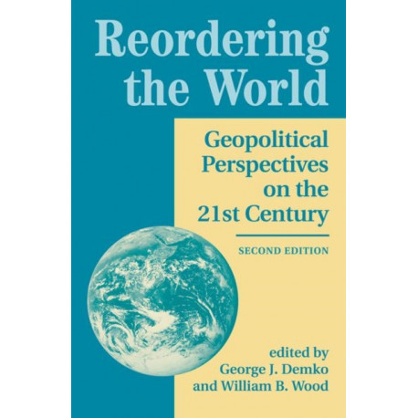 Reordering The World: Geopolitical Perspectives On The 21st Century