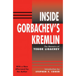 Inside Gorbachev's Kremlin: The Memoirs Of Yegor Ligachev