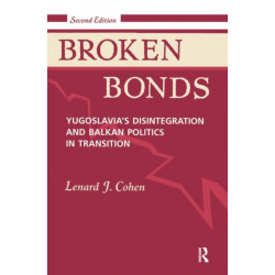 Broken Bonds: Yugoslavia's Disintegration And Balkan Politics In Transition, Second Edition