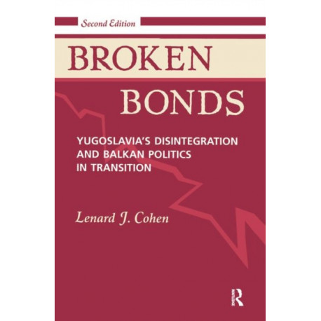 Broken Bonds: Yugoslavia's Disintegration And Balkan Politics In Transition, Second Edition
