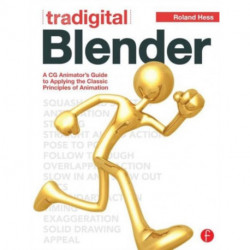 Tradigital Blender: A CG Animator's Guide to Applying the Classical Principles of Animation