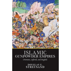 Islamic Gunpowder Empires: Ottomans, Safavids, and Mughals