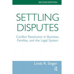Settling Disputes: Conflict Resolution In Business, Families, And The Legal System