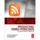 Producing Video Podcasts: A Guide for Media Professionals