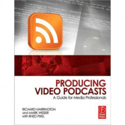 Producing Video Podcasts: A Guide for Media Professionals