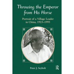 Throwing The Emperor From His Horse: Portrait Of A Village Leader In China, 1923-1995
