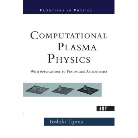 Computational Plasma Physics: With Applications To Fusion And Astrophysics