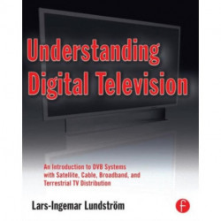 Understanding Digital Television: An Introduction to DVB Systems with Satellite, Cable, Broadband and Terrestrial TV Distribution
