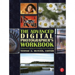 The Advanced Digital Photographer's Workbook: Professionals Creating and Outputting World-Class Images