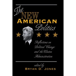 The New American Politics: Reflections On Political Change And The Clinton Administration