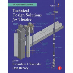 Technical Design Solutions for Theatre: The Technical Brief Collection Volume 2
