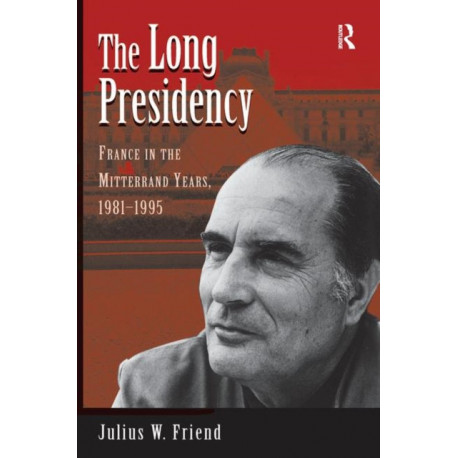 The Long Presidency: France In The Mitterrand Years, 1981-1995