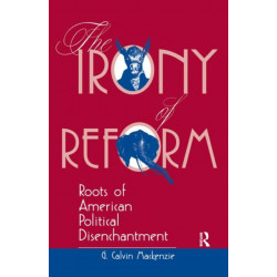 The Irony Of Reform: Roots Of American Political Disenchantment
