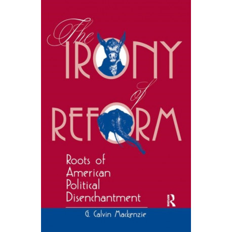 The Irony Of Reform: Roots Of American Political Disenchantment