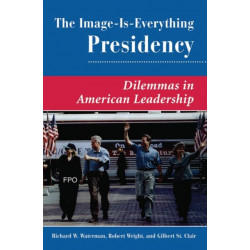 The Image Is Everything Presidency: Dilemmas In American Leadership