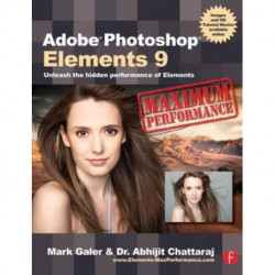 Adobe Photoshop Elements 9: Maximum Performance: Unleash the hidden performance of Elements