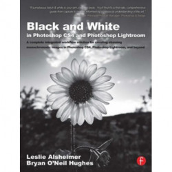 Black and White in Photoshop CS4 and Photoshop Lightroom: A complete integrated workflow solution for creating stunning monochromatic images in Photoshop CS4, Photoshop Lightroom, and beyond