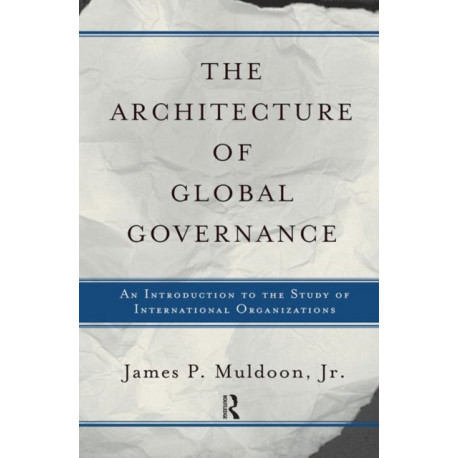 The Architecture Of Global Governance: An Introduction To The Study Of International Organizations