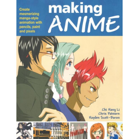 Making Anime: Create mesmerising manga-style animation with pencils, paint and pixels